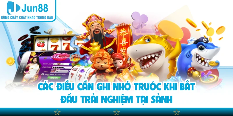 Các điều cần ghi nhớ trước khi bắt đầu trải nghiệm tại sảnh