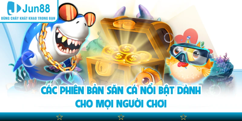 Các phiên bản săn cá nổi bật dành cho mọi người chơi