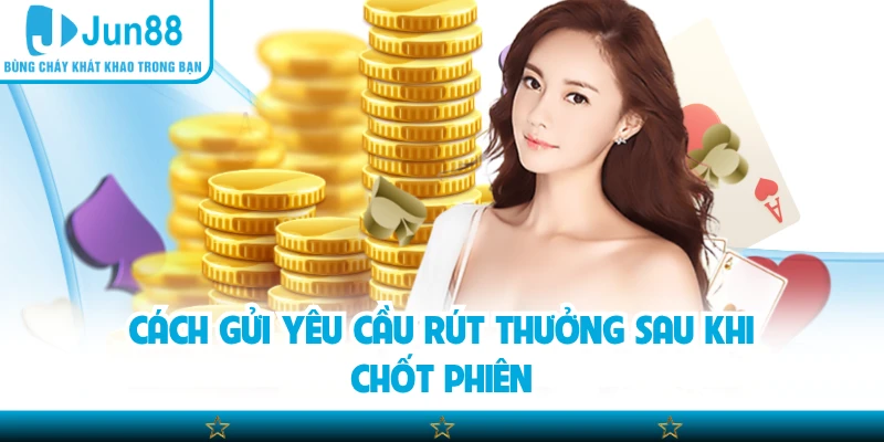 Cách gửi yêu cầu rút thưởng sau khi chốt phiên