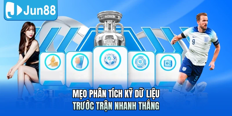 Mẹo phân tích kỹ dữ liệu trước trận nhanh thắng