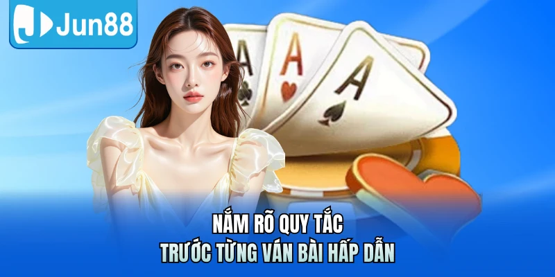 Nắm rõ quy tắc trước từng ván bài hấp dẫn