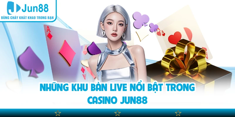 Những khu bàn live nổi bật trong Casino Jun88